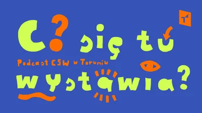 Grafika z napisem „Co się tu wystawia? Podcast CSW w Toruniu” wykonanym stylizowanymi literami w kolorze limonkowej zieleni na niebieskim tle, z pomarańczowymi akcentami graficznymi.